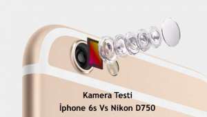 İphone 6s’in kamerası Nikon D750’yi geçti
